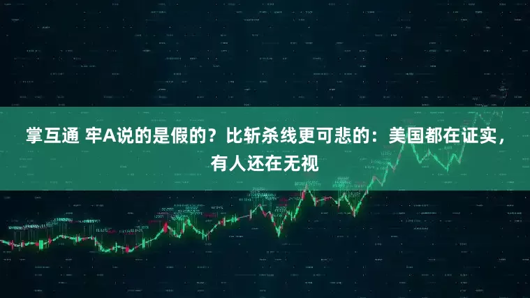 掌互通 牢A说的是假的？比斩杀线更可悲的：美国都在证实，有人还在无视