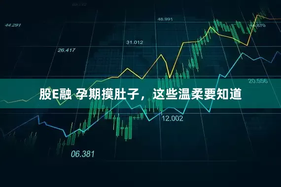 股E融 孕期摸肚子，这些温柔要知道