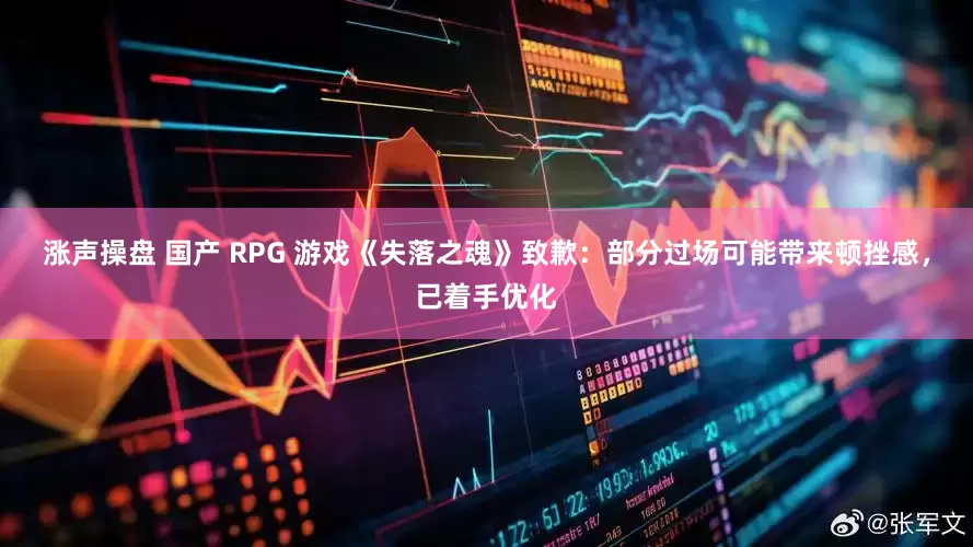 涨声操盘 国产 RPG 游戏《失落之魂》致歉：部分过场可能带来顿挫感，已着手优化